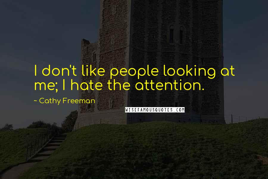 Cathy Freeman Quotes: I don't like people looking at me; I hate the attention.