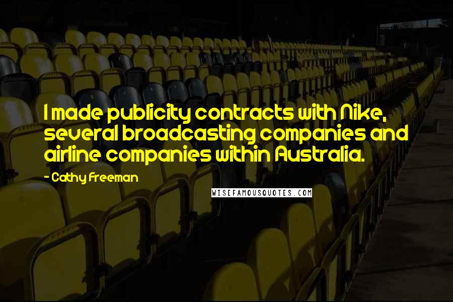 Cathy Freeman Quotes: I made publicity contracts with Nike, several broadcasting companies and airline companies within Australia.