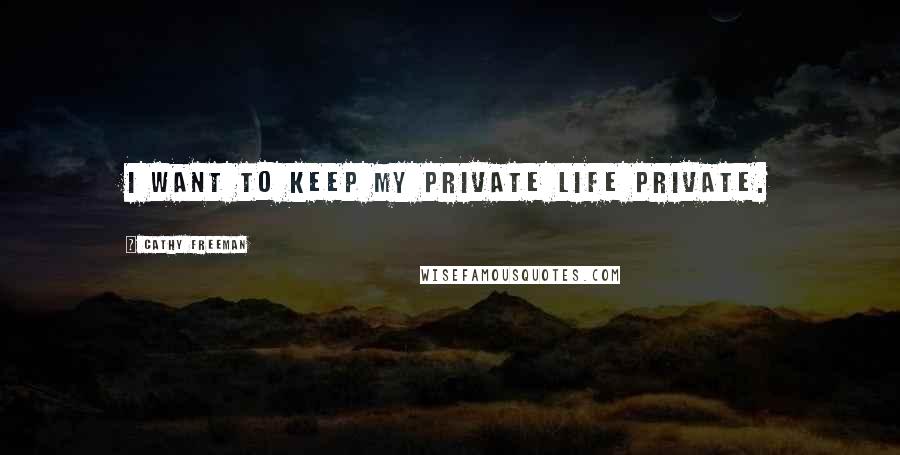 Cathy Freeman Quotes: I want to keep my private life private.