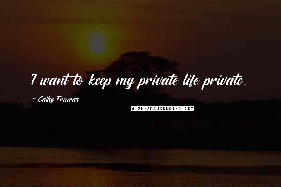 Cathy Freeman Quotes: I want to keep my private life private.