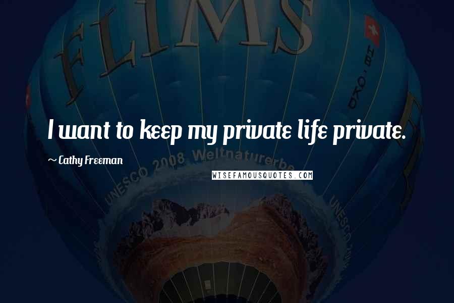 Cathy Freeman Quotes: I want to keep my private life private.