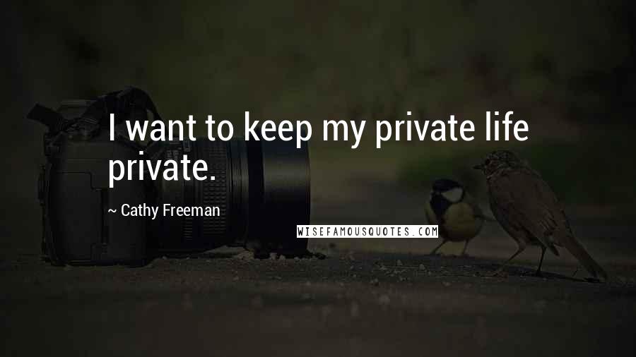 Cathy Freeman Quotes: I want to keep my private life private.