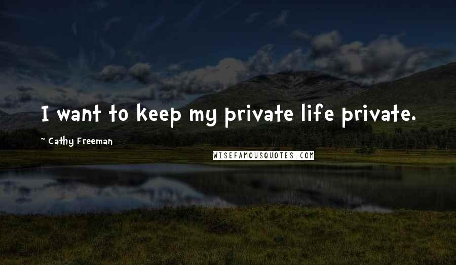 Cathy Freeman Quotes: I want to keep my private life private.