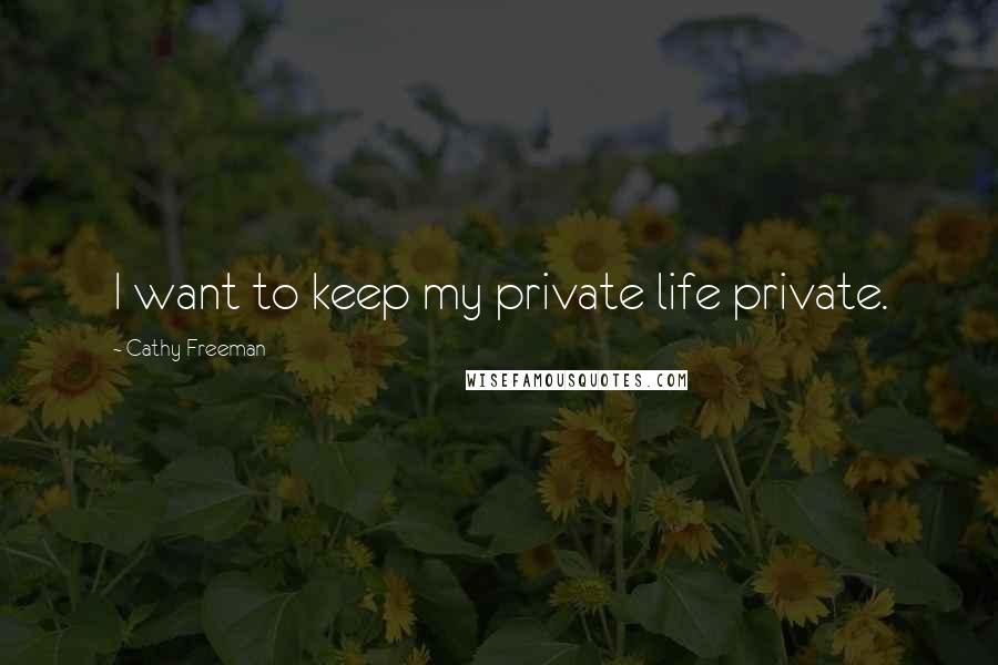 Cathy Freeman Quotes: I want to keep my private life private.