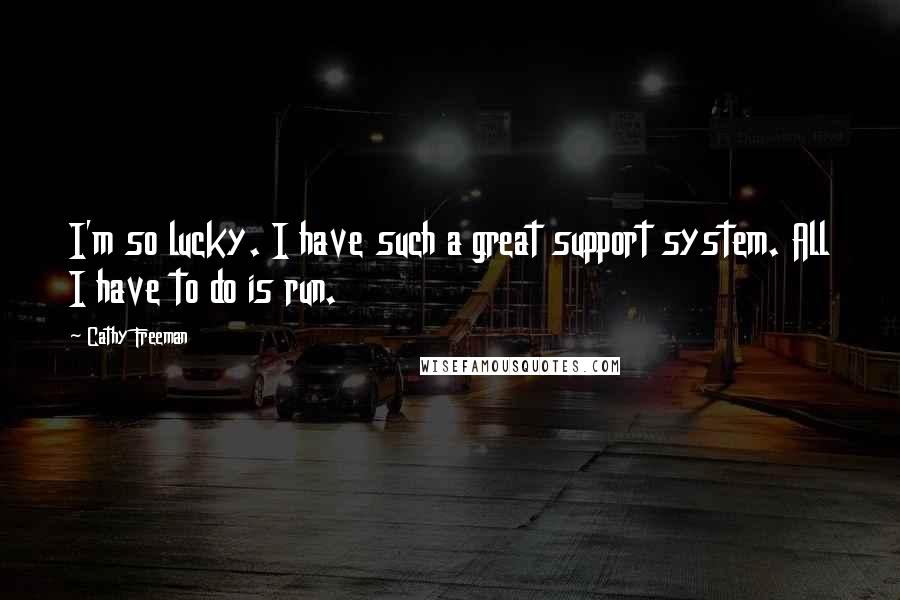 Cathy Freeman Quotes: I'm so lucky. I have such a great support system. All I have to do is run.