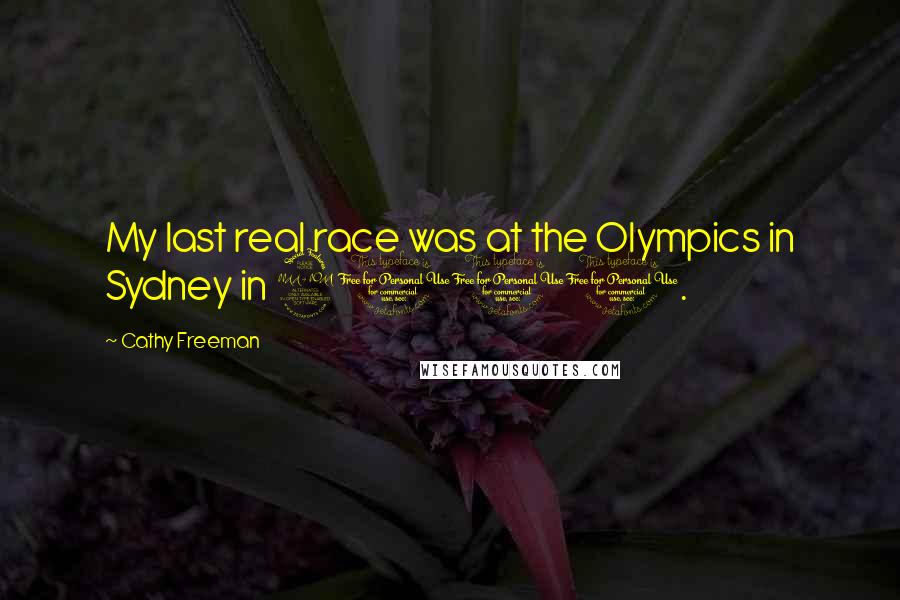 Cathy Freeman Quotes: My last real race was at the Olympics in Sydney in 2000.