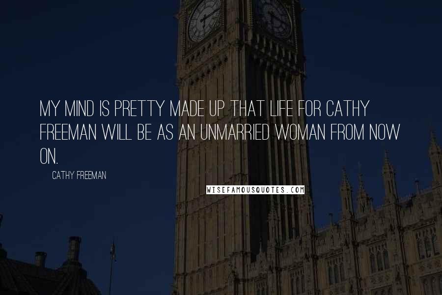 Cathy Freeman Quotes: My mind is pretty made up that life for Cathy Freeman will be as an unmarried woman from now on.
