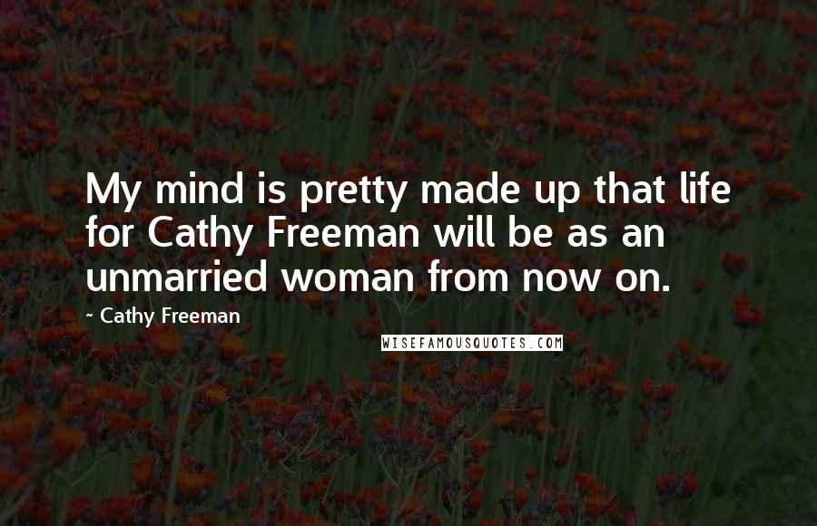 Cathy Freeman Quotes: My mind is pretty made up that life for Cathy Freeman will be as an unmarried woman from now on.