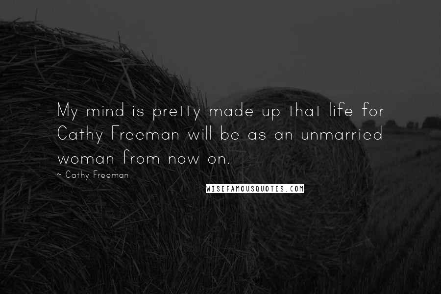 Cathy Freeman Quotes: My mind is pretty made up that life for Cathy Freeman will be as an unmarried woman from now on.