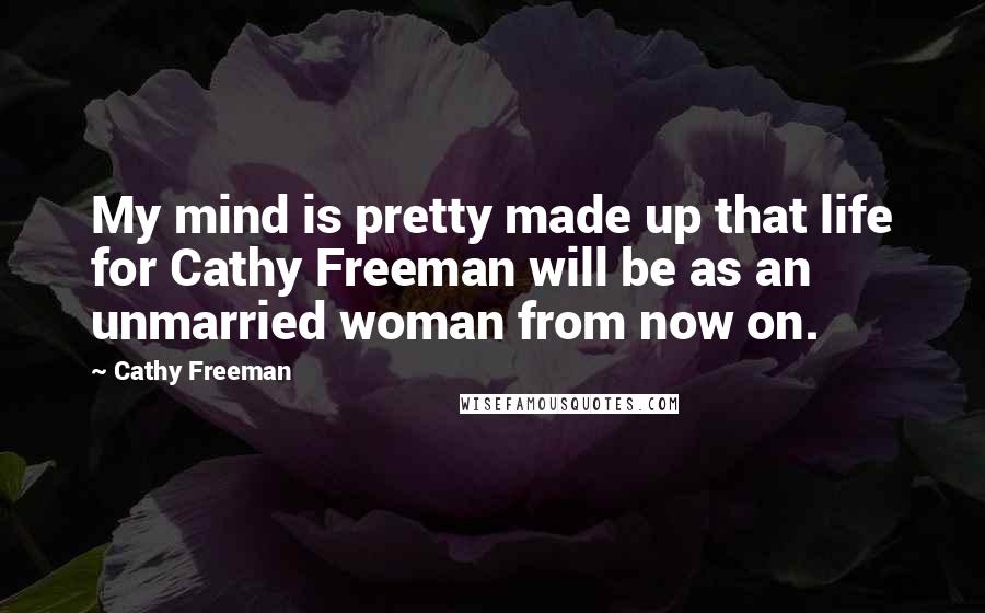 Cathy Freeman Quotes: My mind is pretty made up that life for Cathy Freeman will be as an unmarried woman from now on.