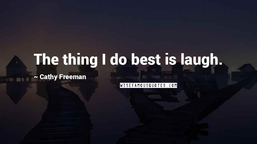 Cathy Freeman Quotes: The thing I do best is laugh.