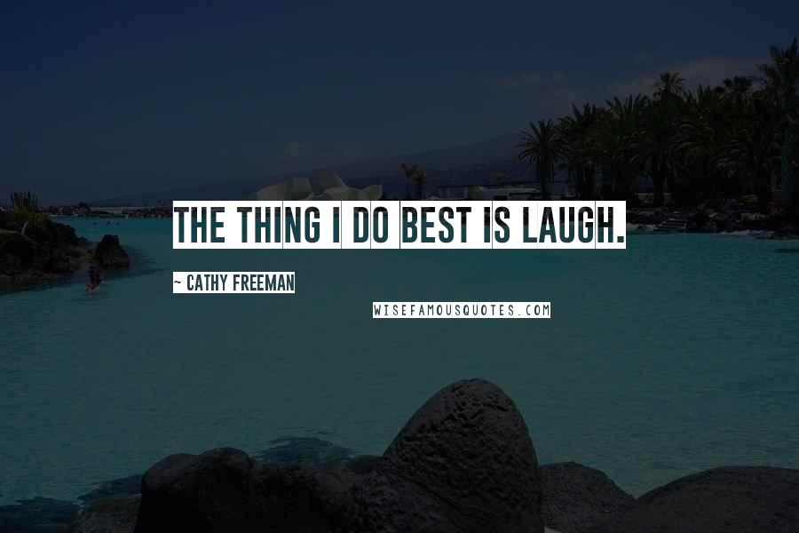 Cathy Freeman Quotes: The thing I do best is laugh.