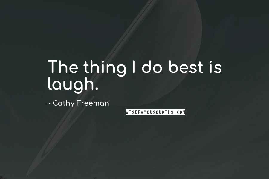Cathy Freeman Quotes: The thing I do best is laugh.