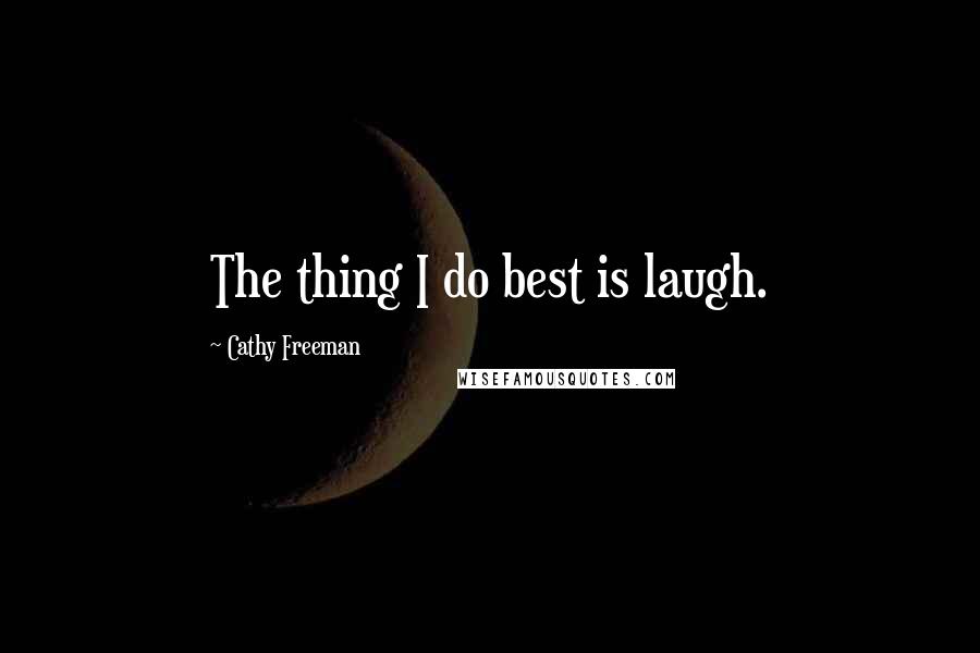 Cathy Freeman Quotes: The thing I do best is laugh.
