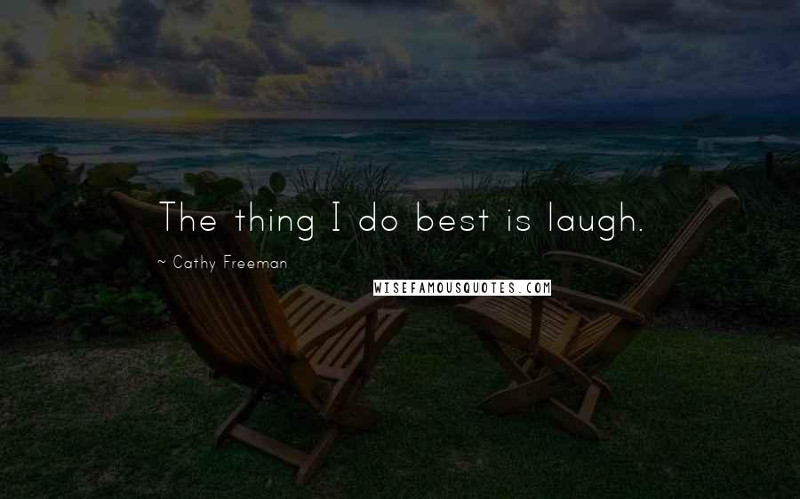 Cathy Freeman Quotes: The thing I do best is laugh.