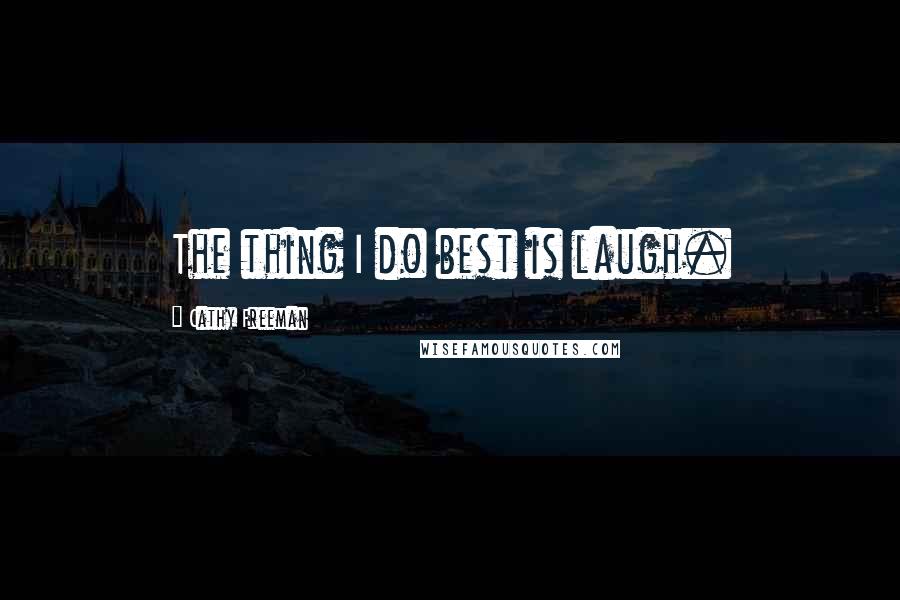 Cathy Freeman Quotes: The thing I do best is laugh.