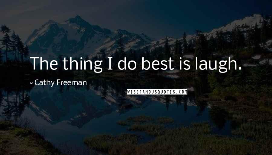 Cathy Freeman Quotes: The thing I do best is laugh.