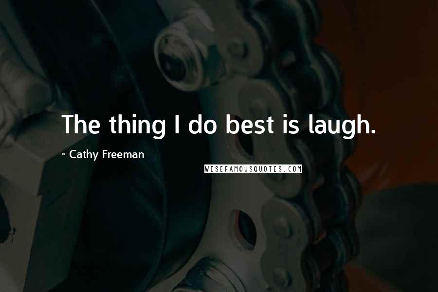 Cathy Freeman Quotes: The thing I do best is laugh.