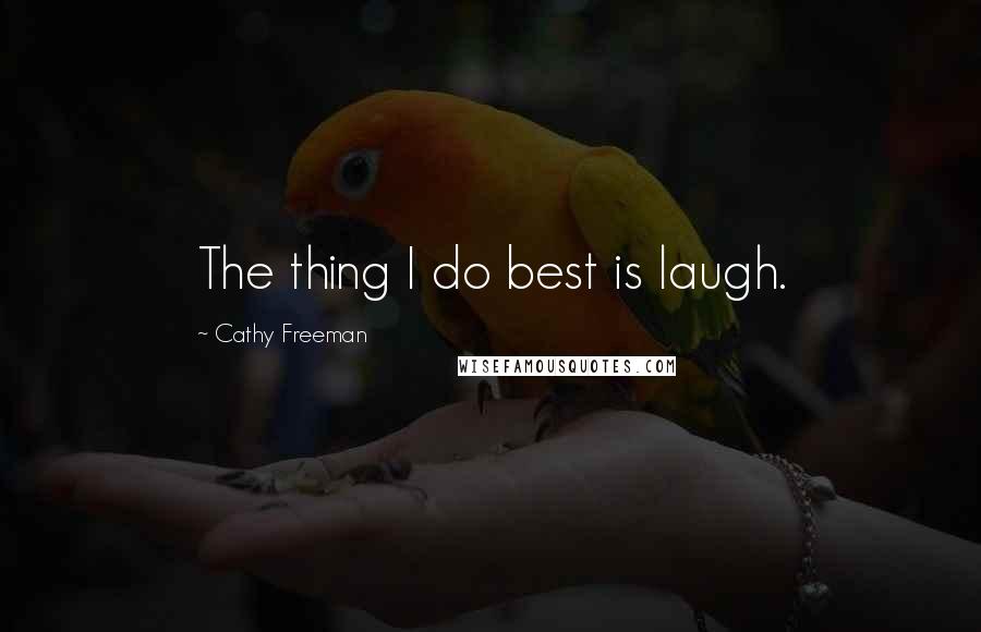 Cathy Freeman Quotes: The thing I do best is laugh.