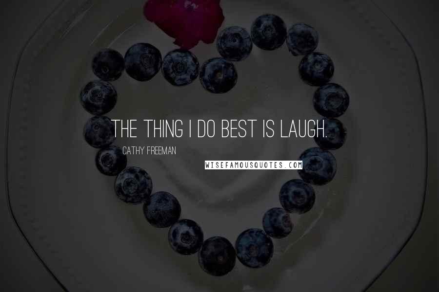 Cathy Freeman Quotes: The thing I do best is laugh.