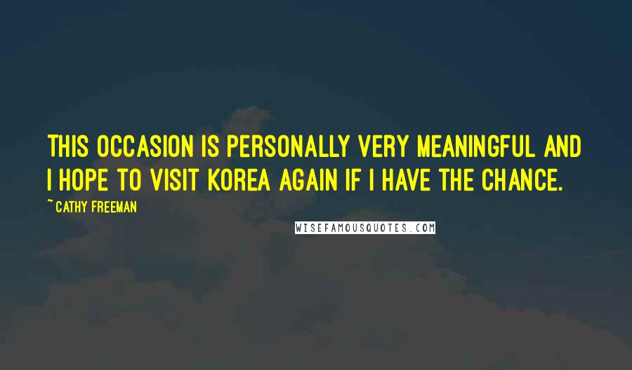 Cathy Freeman Quotes: This occasion is personally very meaningful and I hope to visit Korea again if I have the chance.