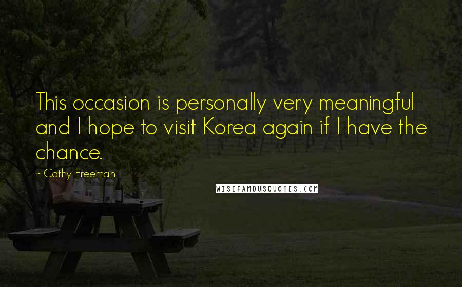 Cathy Freeman Quotes: This occasion is personally very meaningful and I hope to visit Korea again if I have the chance.