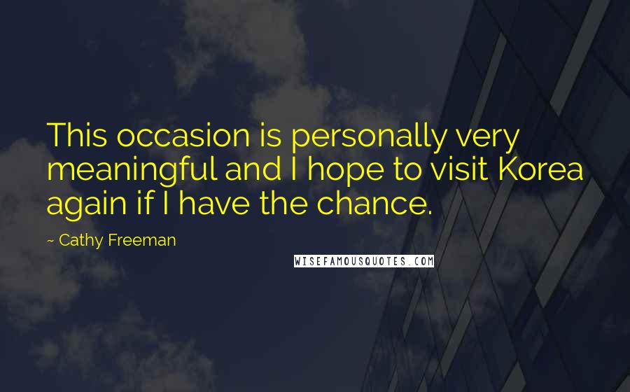Cathy Freeman Quotes: This occasion is personally very meaningful and I hope to visit Korea again if I have the chance.