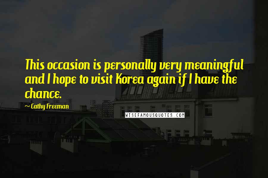 Cathy Freeman Quotes: This occasion is personally very meaningful and I hope to visit Korea again if I have the chance.