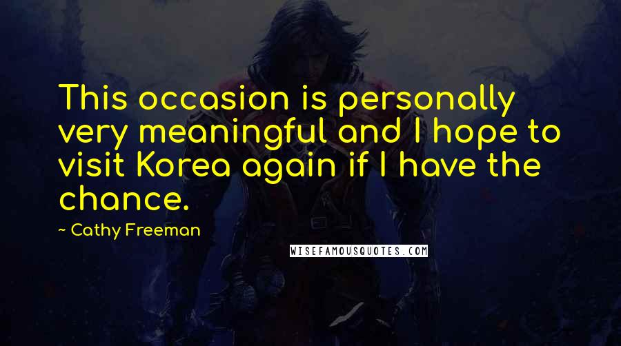 Cathy Freeman Quotes: This occasion is personally very meaningful and I hope to visit Korea again if I have the chance.