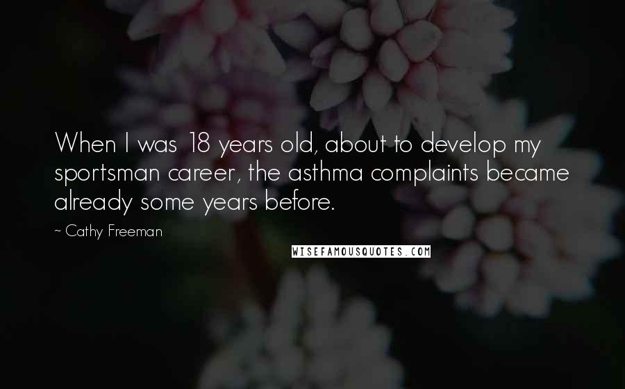 Cathy Freeman Quotes: When I was 18 years old, about to develop my sportsman career, the asthma complaints became already some years before.