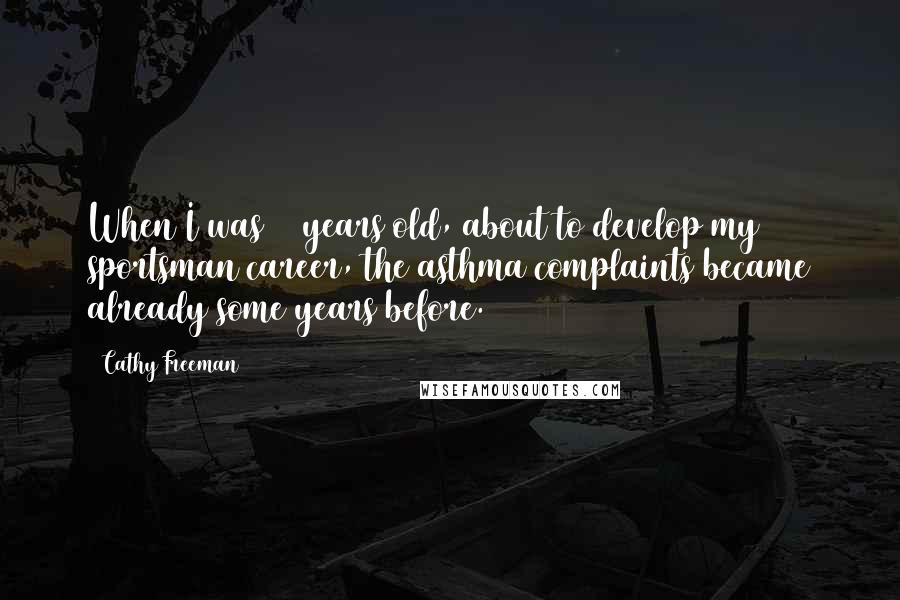 Cathy Freeman Quotes: When I was 18 years old, about to develop my sportsman career, the asthma complaints became already some years before.