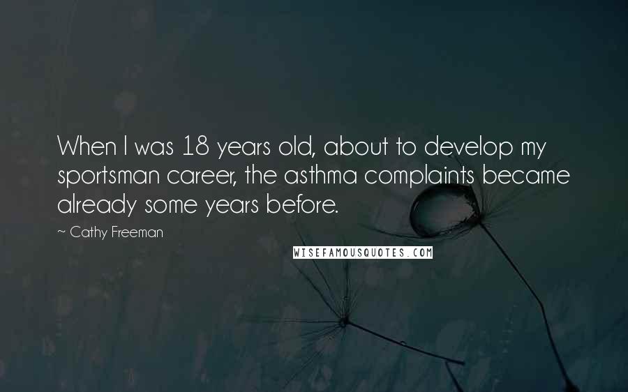 Cathy Freeman Quotes: When I was 18 years old, about to develop my sportsman career, the asthma complaints became already some years before.