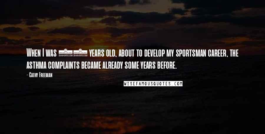 Cathy Freeman Quotes: When I was 18 years old, about to develop my sportsman career, the asthma complaints became already some years before.