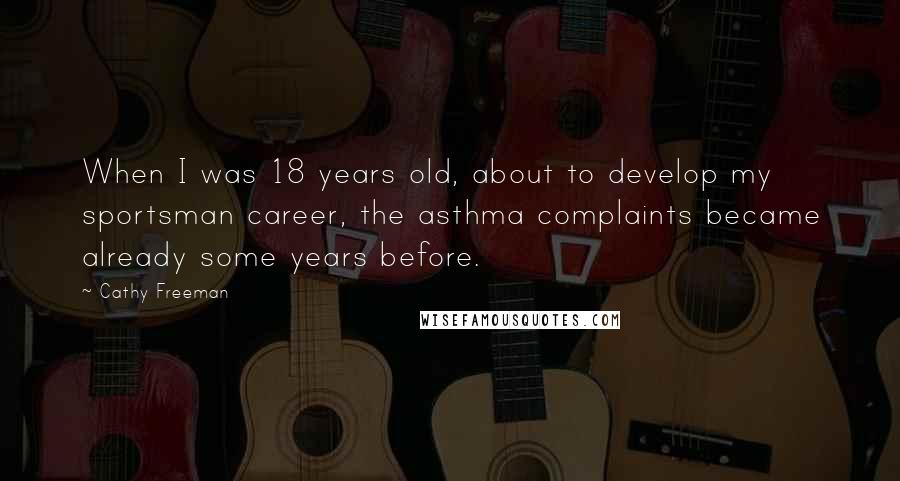 Cathy Freeman Quotes: When I was 18 years old, about to develop my sportsman career, the asthma complaints became already some years before.