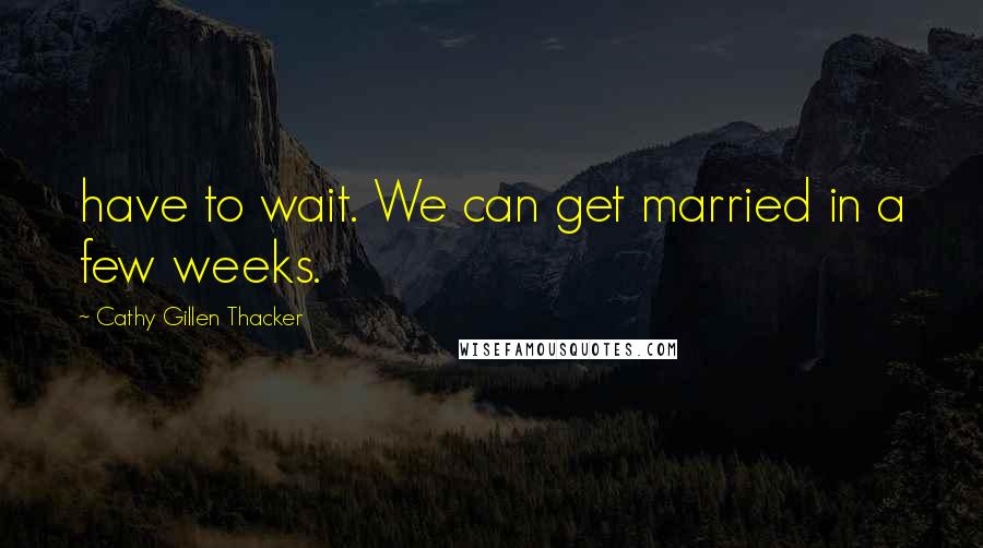 Cathy Gillen Thacker Quotes: have to wait. We can get married in a few weeks.
