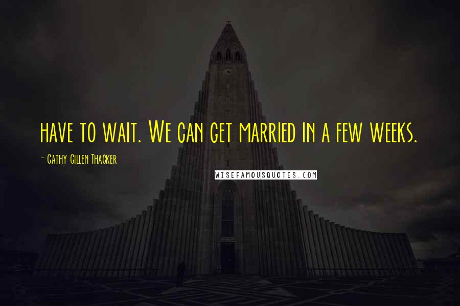 Cathy Gillen Thacker Quotes: have to wait. We can get married in a few weeks.