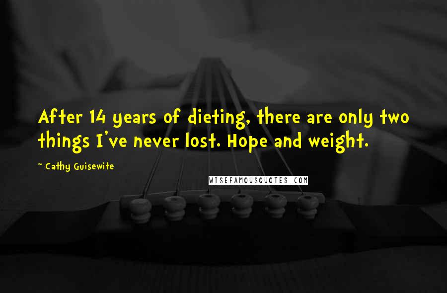 Cathy Guisewite Quotes: After 14 years of dieting, there are only two things I've never lost. Hope and weight.