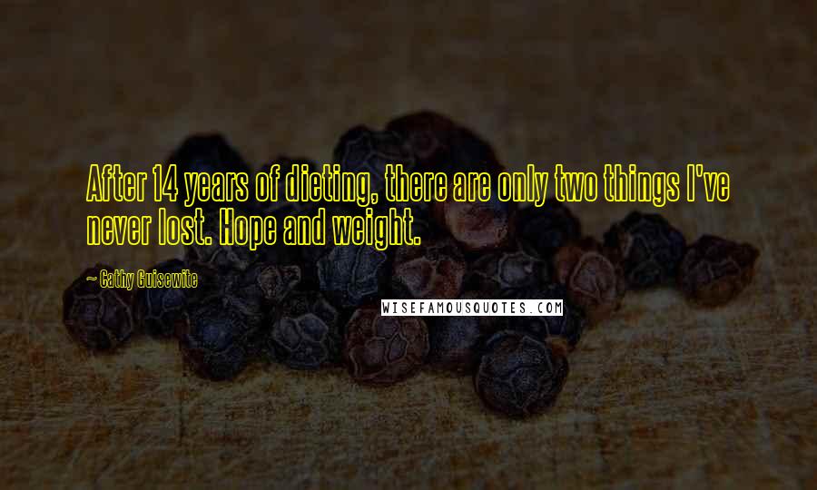 Cathy Guisewite Quotes: After 14 years of dieting, there are only two things I've never lost. Hope and weight.