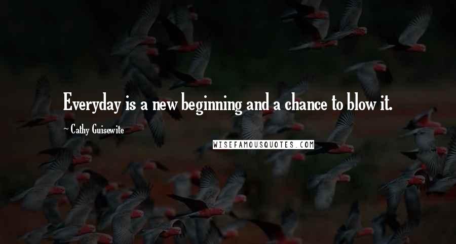 Cathy Guisewite Quotes: Everyday is a new beginning and a chance to blow it.