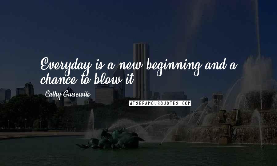 Cathy Guisewite Quotes: Everyday is a new beginning and a chance to blow it.