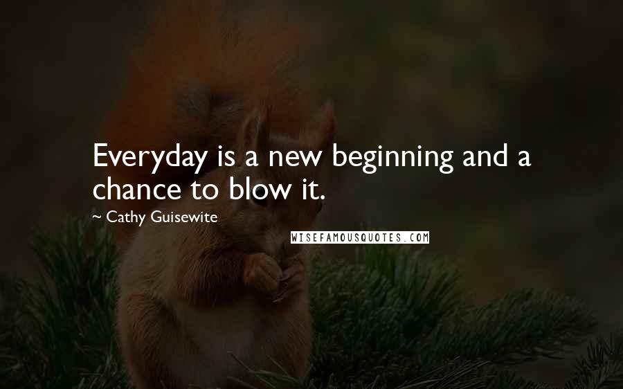 Cathy Guisewite Quotes: Everyday is a new beginning and a chance to blow it.