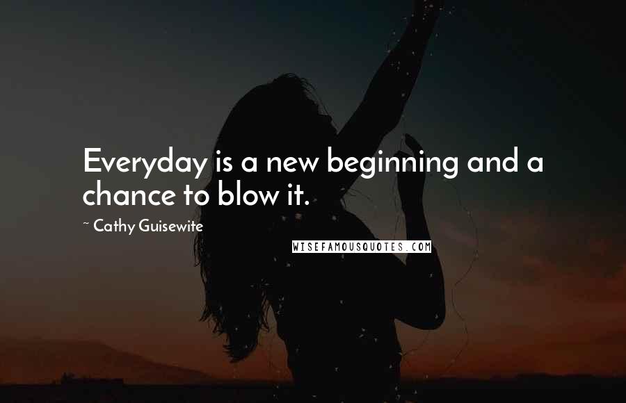 Cathy Guisewite Quotes: Everyday is a new beginning and a chance to blow it.