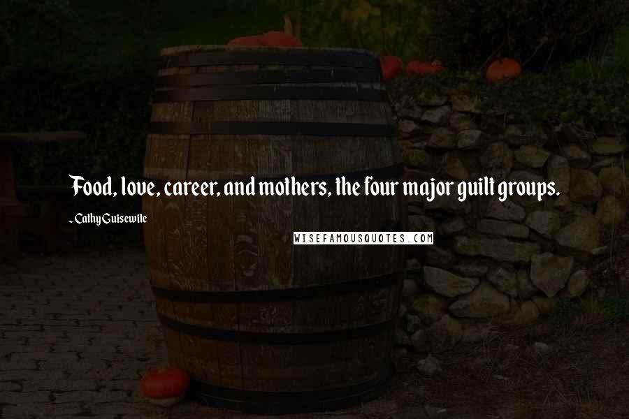 Cathy Guisewite Quotes: Food, love, career, and mothers, the four major guilt groups.