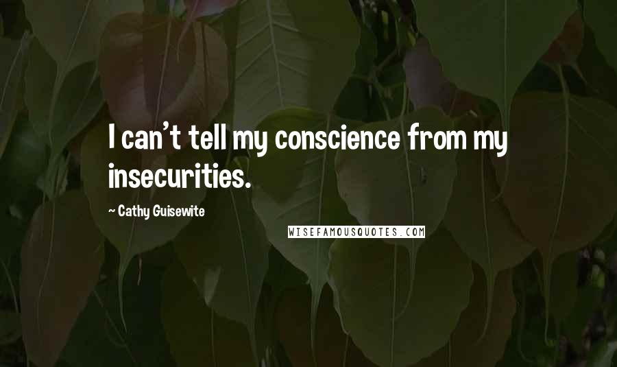 Cathy Guisewite Quotes: I can't tell my conscience from my insecurities.