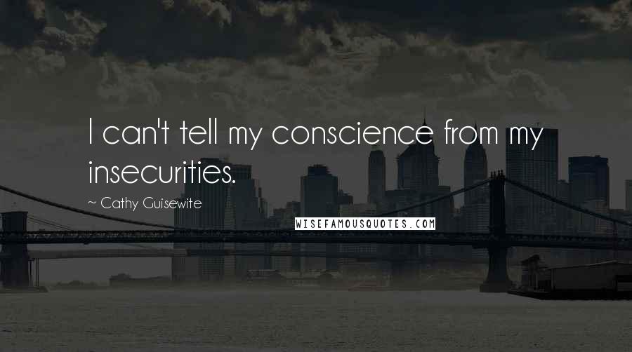 Cathy Guisewite Quotes: I can't tell my conscience from my insecurities.