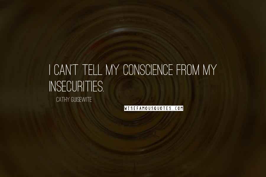 Cathy Guisewite Quotes: I can't tell my conscience from my insecurities.