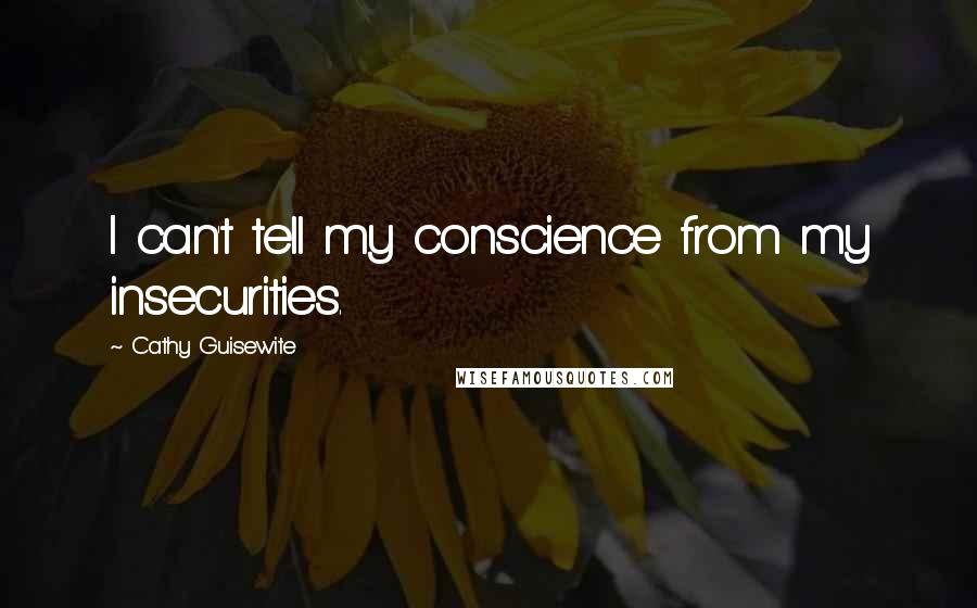 Cathy Guisewite Quotes: I can't tell my conscience from my insecurities.