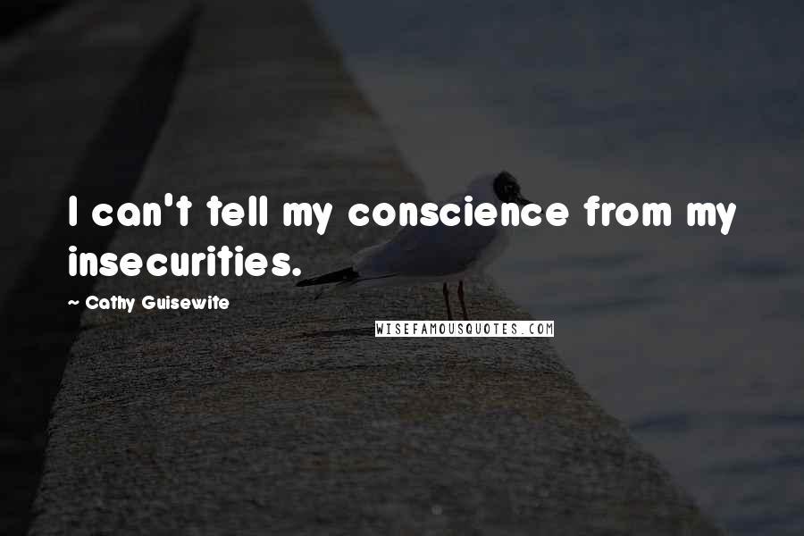 Cathy Guisewite Quotes: I can't tell my conscience from my insecurities.