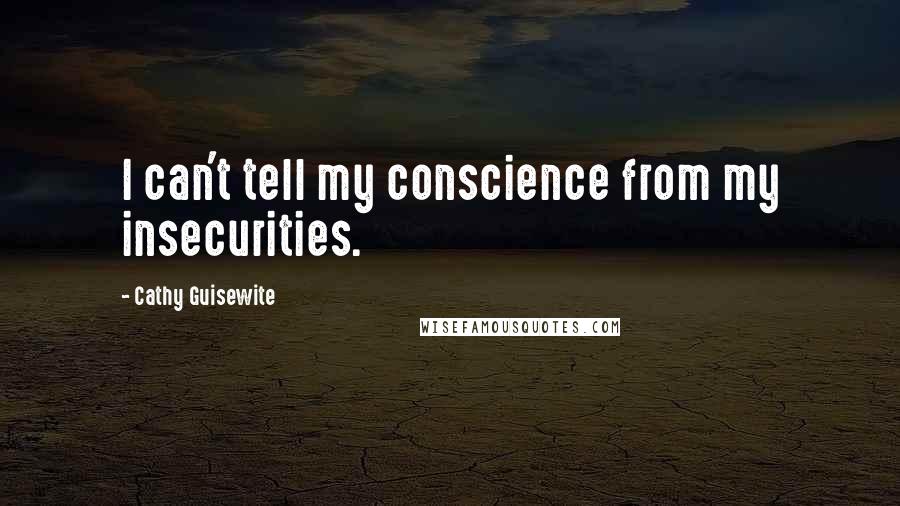 Cathy Guisewite Quotes: I can't tell my conscience from my insecurities.