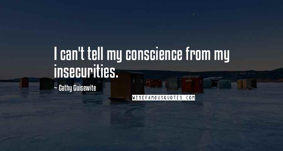 Cathy Guisewite Quotes: I can't tell my conscience from my insecurities.